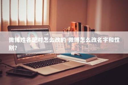 微博姓名配对怎么改的 微博怎么改名字和性别？
