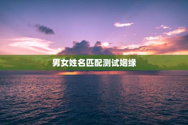 姓名配对测试婚姻算命 姓名配对测试免费姓名配对算命？