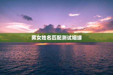 姓名配对测试婚姻算命 姓名配对测试免费姓名配对算命？